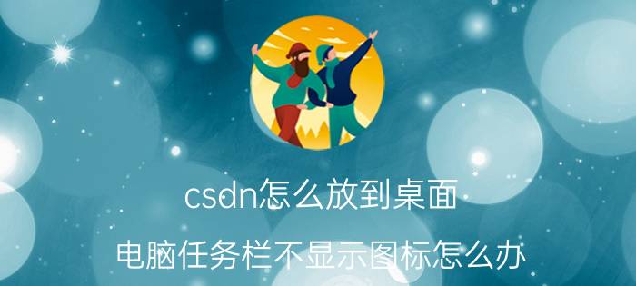 csdn怎么放到桌面 电脑任务栏不显示图标怎么办？